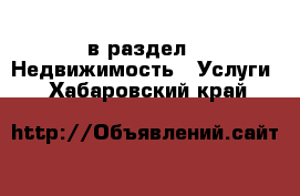  в раздел : Недвижимость » Услуги . Хабаровский край